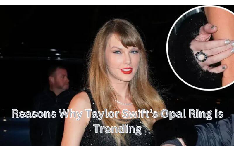 Reasons Why Taylor Swift Opal Ring is Trending Everywhere!